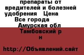 препараты от вредителей и болезней,удобрения › Цена ­ 300 - Все города  »    . Амурская обл.,Тамбовский р-н